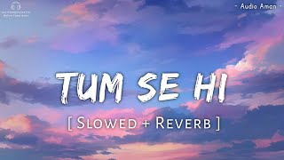 Tum Se Hi || slowed + reverb || Mohit Chauhan || Audio Aman #slowedreverb #lofimusic