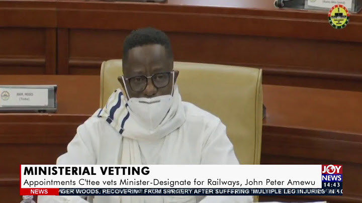 Vetting: Appointments C’ttee vets Minister-Designate for Railways, John Peter Amewu Part 1 (24-2-21)