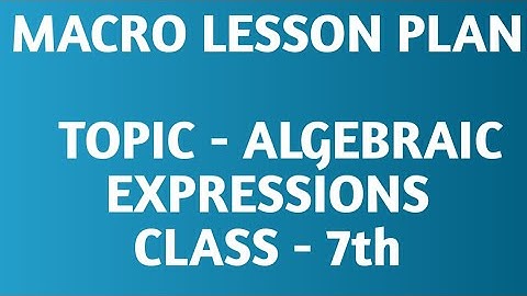 Macro lesson plan / Mathematics/ Topic- Algebraic expressions/ B.Ed