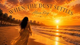 When the Dust Settles | Alexa King – An Emotional Cinematic Music Story When the Dust Settles | Alexa King – An Emotional Cinematic Music Story