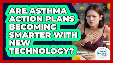 Are Asthma Action Plans Becoming Smarter With New Technology? - Everyday Asthma Tips