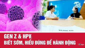 Gen Z & HPV: Biết sớm, hiểu đúng để hành động | VTV24