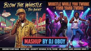 Too $hort - Blow the Whistle x Whistle While You Twurk (MASHUP) - DJ Oboy