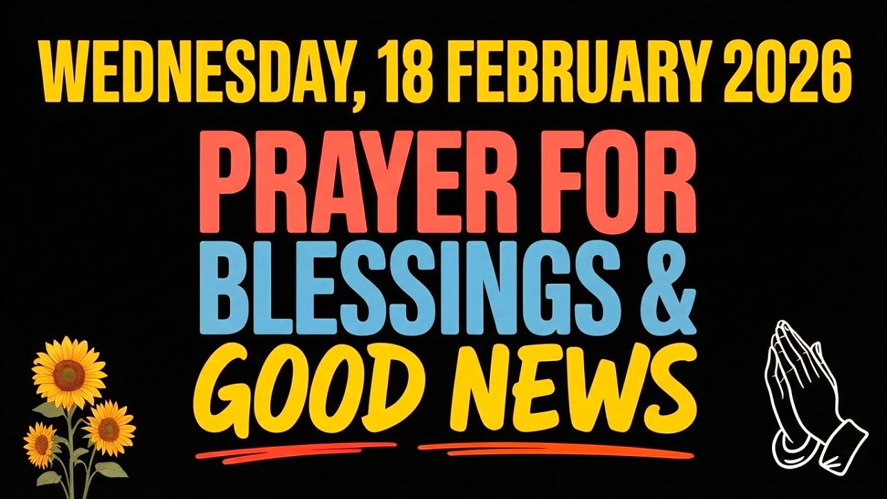 WEDNESDAY, 18 FEBRUARY 2026 | PRAYER FOR BLESSINGS & GOOD NEWS
