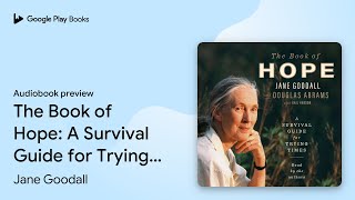 The Book of Hope: A Survival Guide for Trying… by Jane Goodall · Audiobook preview