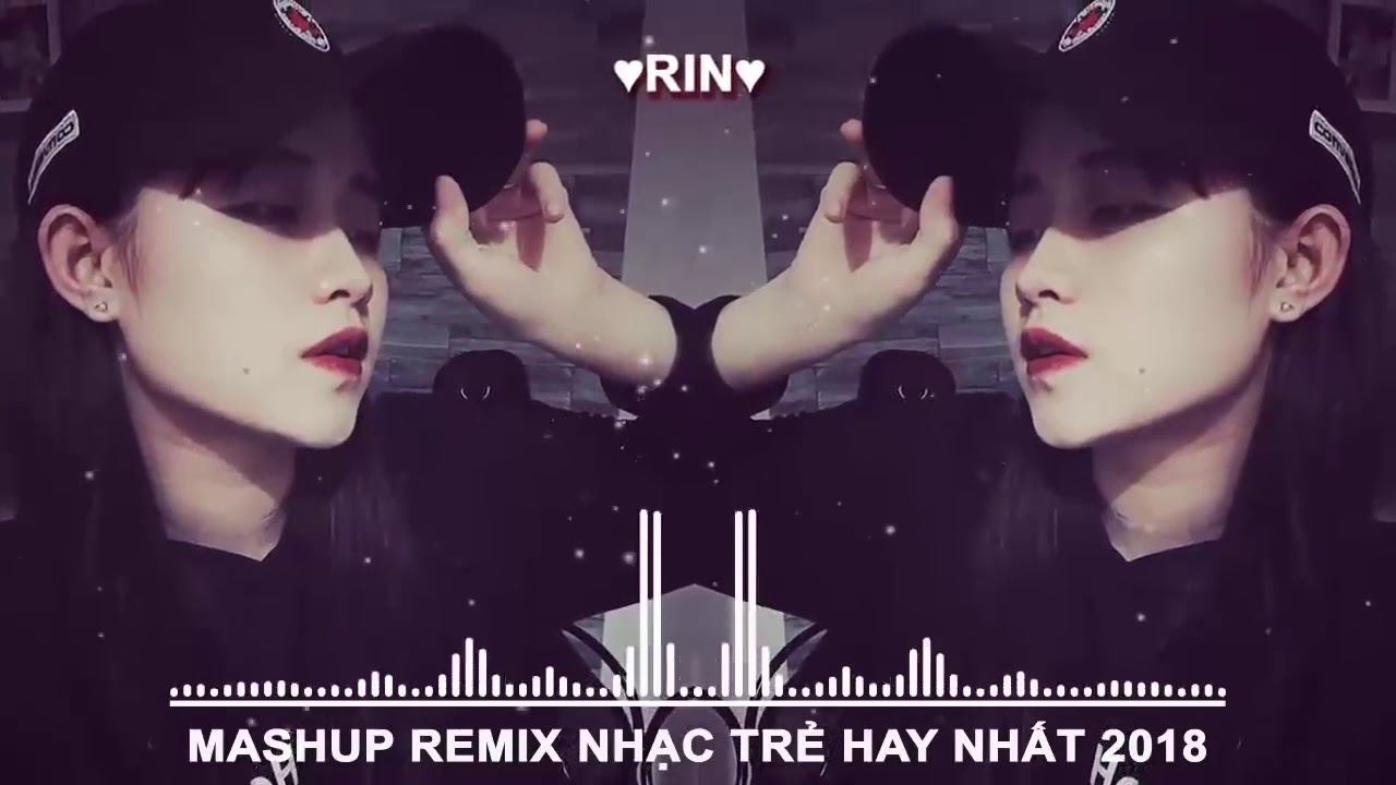 Mashup Nhạc Trẻ Remix 2018   Buồn Của Anh   Vụt Mất Em   Top Những Bài Nhạc Trẻ Đứng Đầu BXH