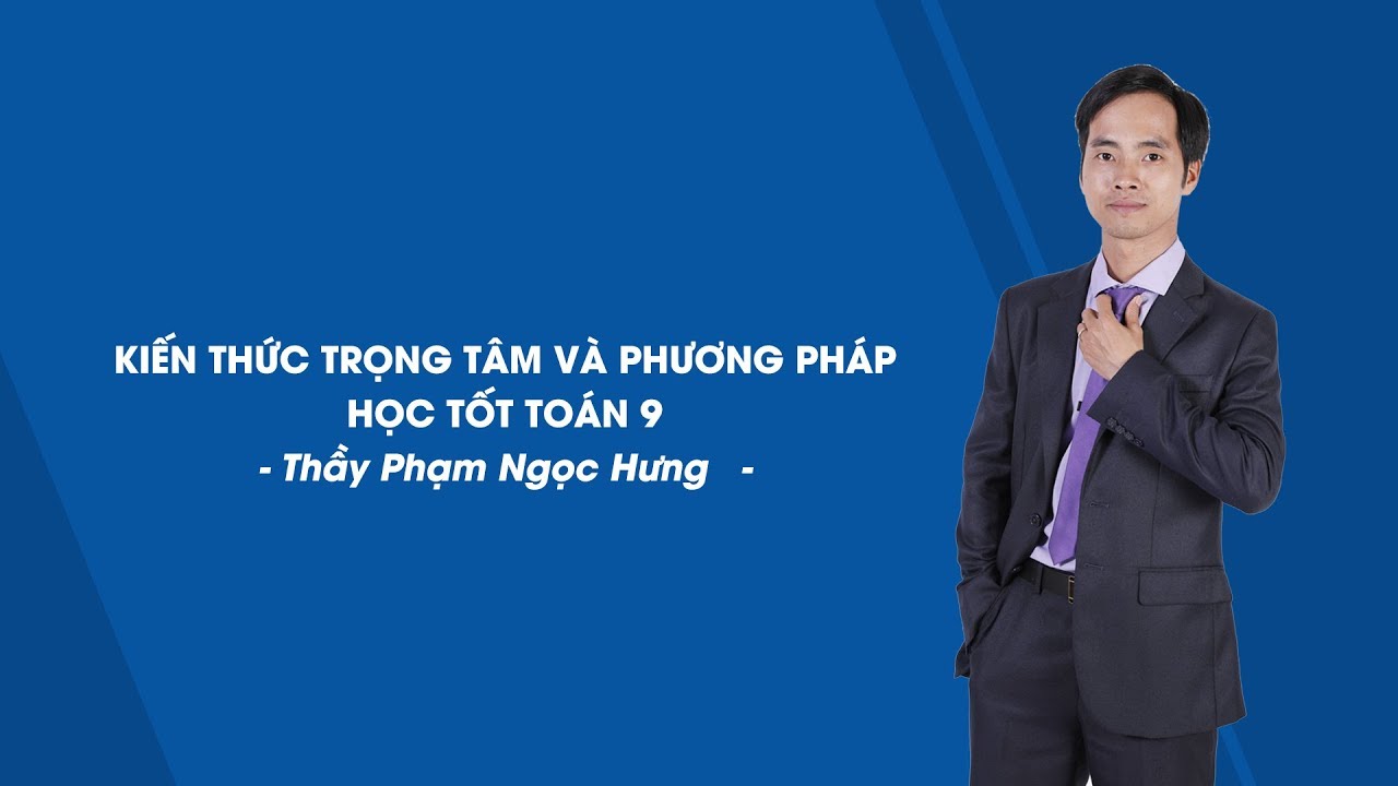 Học tốt toán lớp 9 | Tổng quan kiến thức và phương pháp học tốt môn toán – Toán 9 – Thầy Phạm Ngọc Hưng – HOCMAI