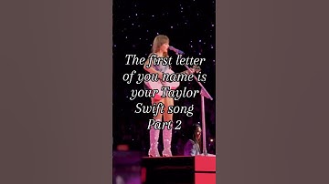The first letter of your name is your Taylor Swift song! Part 2!