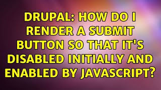Drupal: How do I render a submit button so that it's disabled initially and enabled by JavaScript?