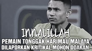 INNALILLAH PEMAIN TONGGAK HARIMAU MALAYA DILAPORKAN KRITIK∆L,MOHON DOAKAN