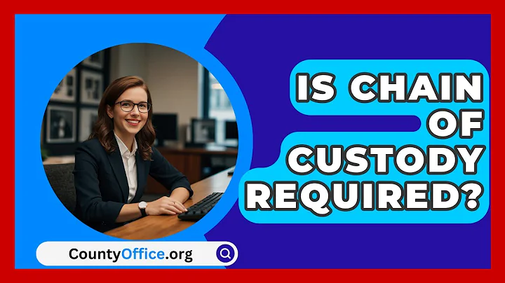 Is Chain Of Custody Required? - CountyOffice.org