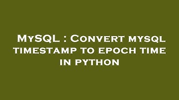 MySQL : Convert mysql timestamp to epoch time in python
