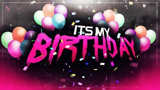 ITS MY BIRTHDAY!