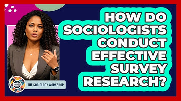 How Do Sociologists Conduct Effective Survey Research? - The Sociology Workshop