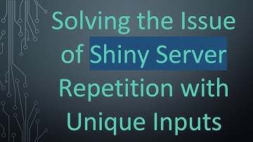 Solving the Issue of Shiny Server Repetition with Unique Inputs
