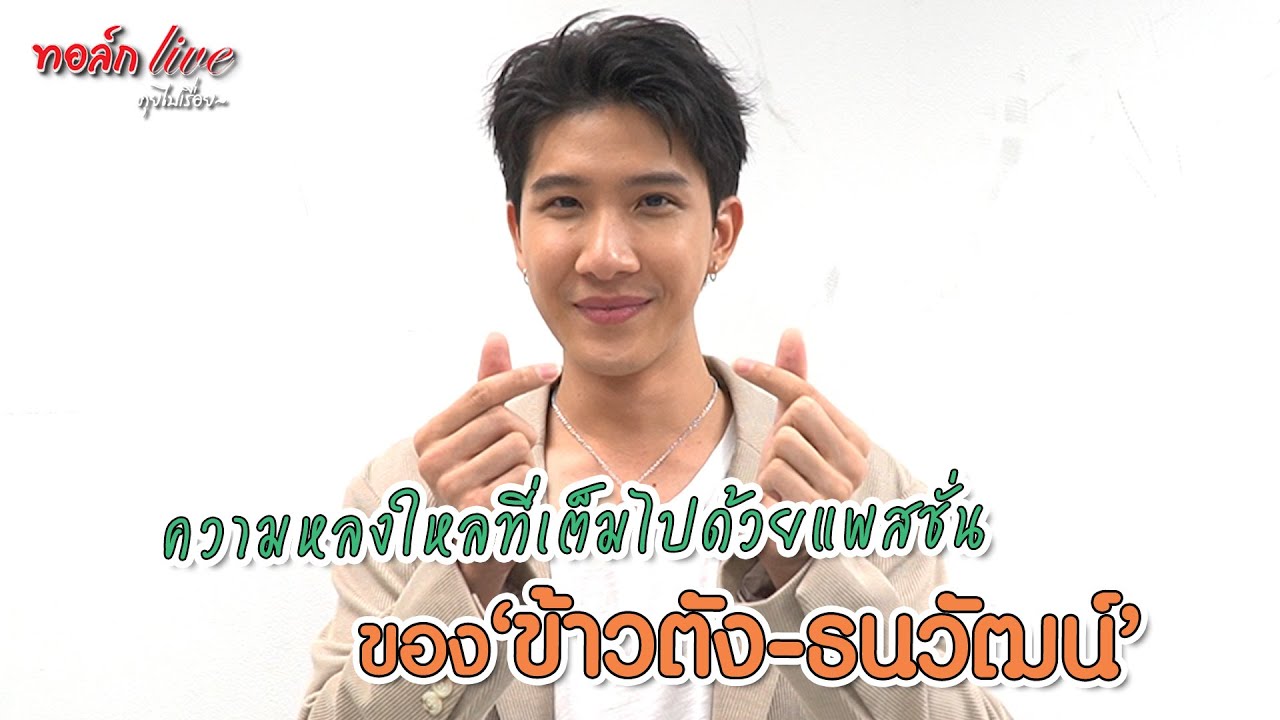 ความหลงใหลที่เต็มไปด้วยแพสชั่น ของ “ข้าวตัง-ธนวัฒน์” | ทอล์ก LIVE