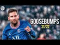 Lionel Messi ► Goosebumps ● Amazing Goals &amp; Skills 2022 ● HD