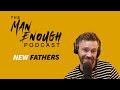 Tips For New Fathers | The Man Enough Podcast