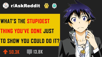 What’s the stupidest thing you’ve done just to show you could do it? (r/AskReddit in 2020 | Stories)