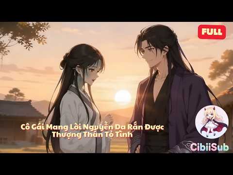 [Full] Cô Gái Mang Lời Nguyền Da Rắn Được Thượng Thần Tỏ Tình: Kết Hôn Để Giải Lời Nguyền | CibiiSub