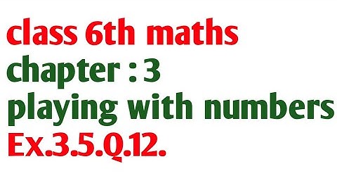 class 6th maths| chapter 3| playing with numbers| exercise 3.5| question 12