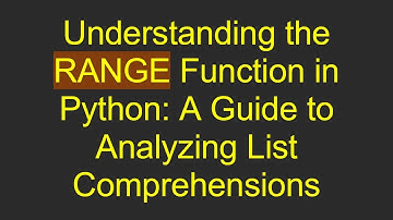 Understanding the RANGE Function in Python: A Guide to Analyzing List Comprehensions