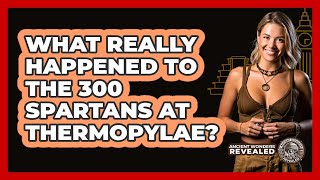 What Really Happened To The 300 Spartans At Thermopylae? - Ancient Wonders Revealed