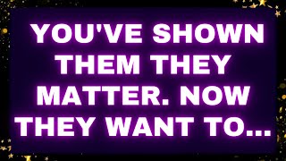 God Message 💌 You've shown them they matter. Now they want to... #loa #godmessages
