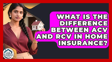 What Is The Difference Between ACV And RCV In Home Insurance? - Your Home Insurance Guide