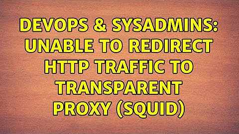 DevOps & SysAdmins: Unable to redirect HTTP traffic to transparent proxy (Squid)