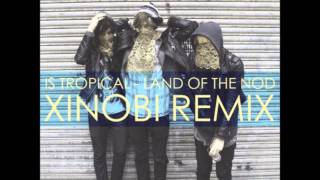 Is Tropical - Land of the Nod (Xinobi Remix)