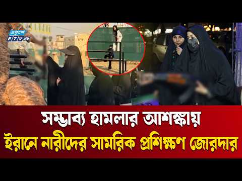 সম্ভাব্য হা/ম/লা মোকাবিলায় ইরানে নারীদের সামরিক প্রশিক্ষণ | Iran Women Military Training | ETV
