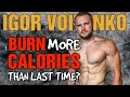 Igor Voitenko || BURN More CALORIES Than Last Time?