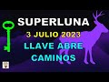 SUPERLUNA LLENA 3 De JULIO 2023 ENFÓCATE Y MATERIALIZA Con La LLAVE ABRE CAMINOS