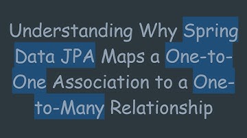 Understanding Why Spring Data JPA Maps a One-to-One Association to a One-to-Many Relationship
