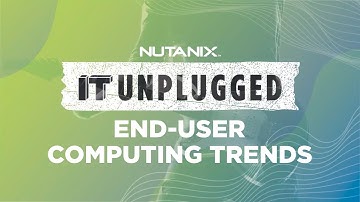 End user Computing (EUC) Trends | Nutanix & Citrix | IT Unplugged