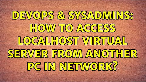DevOps & SysAdmins: How to access localhost virtual server from another PC in network?