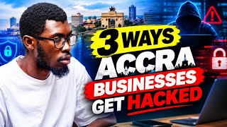 3 Ways Accra Businesses Get Hacked — And How to Protect Your Business