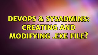 DevOps & SysAdmins: Creating and modifying .exe file? (2 Solutions!!)