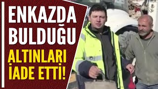ENKAZDA BULDUĞU ALTINLARI İADE ETTİ!