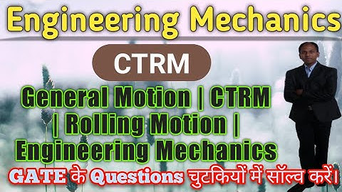 34. General Motion | CTRM | Rolling Motion | Engineering Mechanics 1st Year
