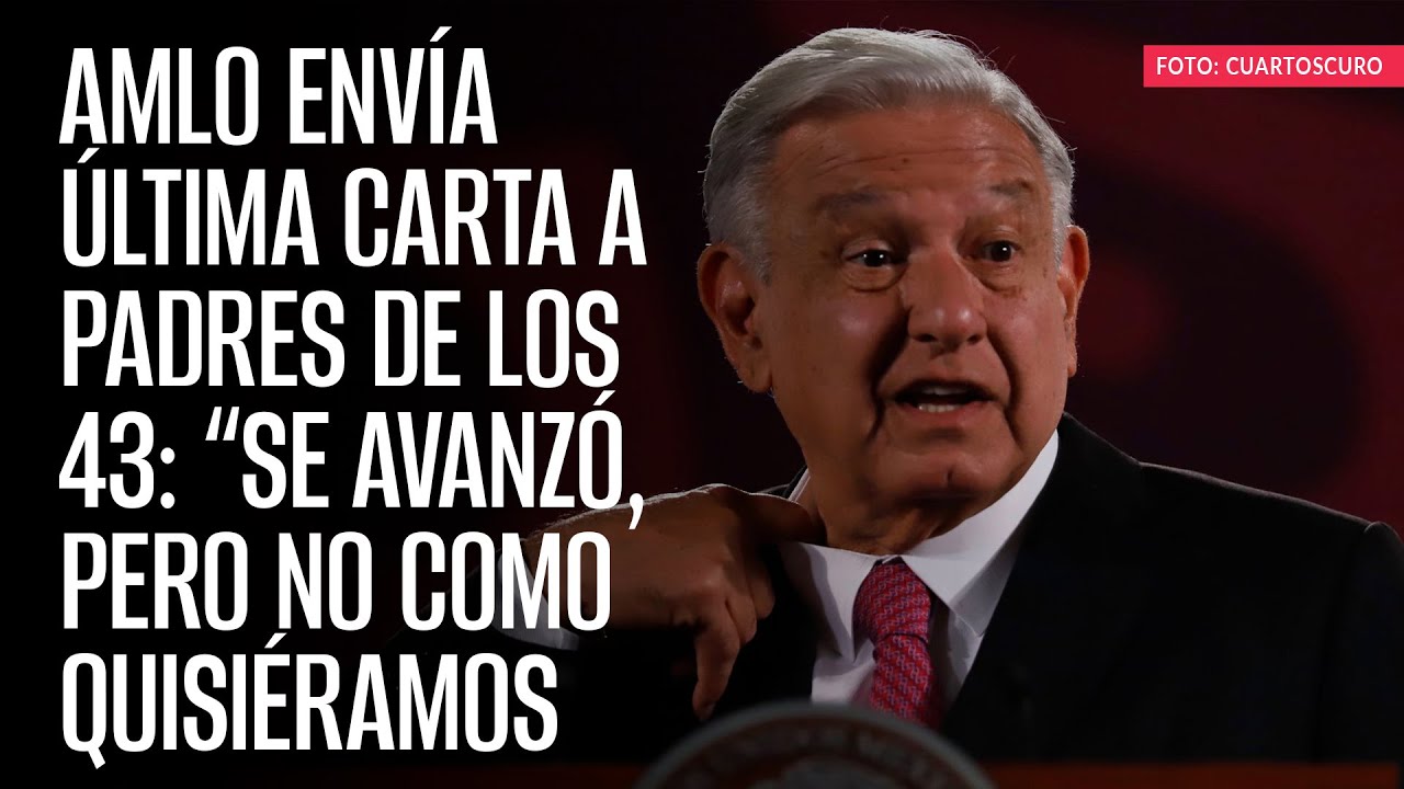 AMLO envía última carta a padres de los 43: “se avanzó, pero no como ...