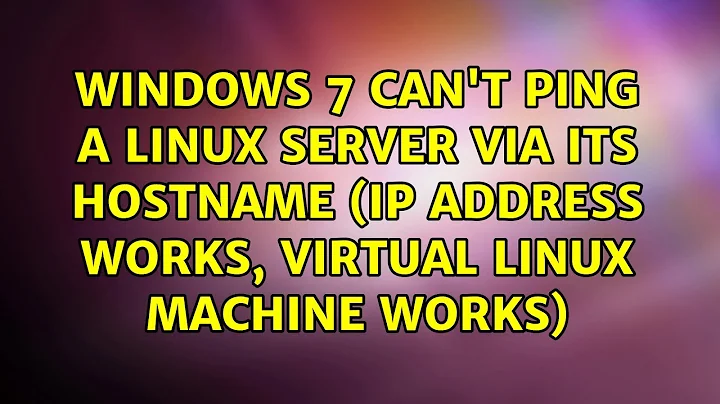 Windows 7 can't ping a Linux server via its hostname (IP address works, virtual Linux machine...