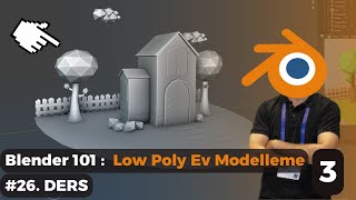 Blender 101 - Low Poly Ev Modelleme 3 | 0'dan 100'e Blender 3D #26