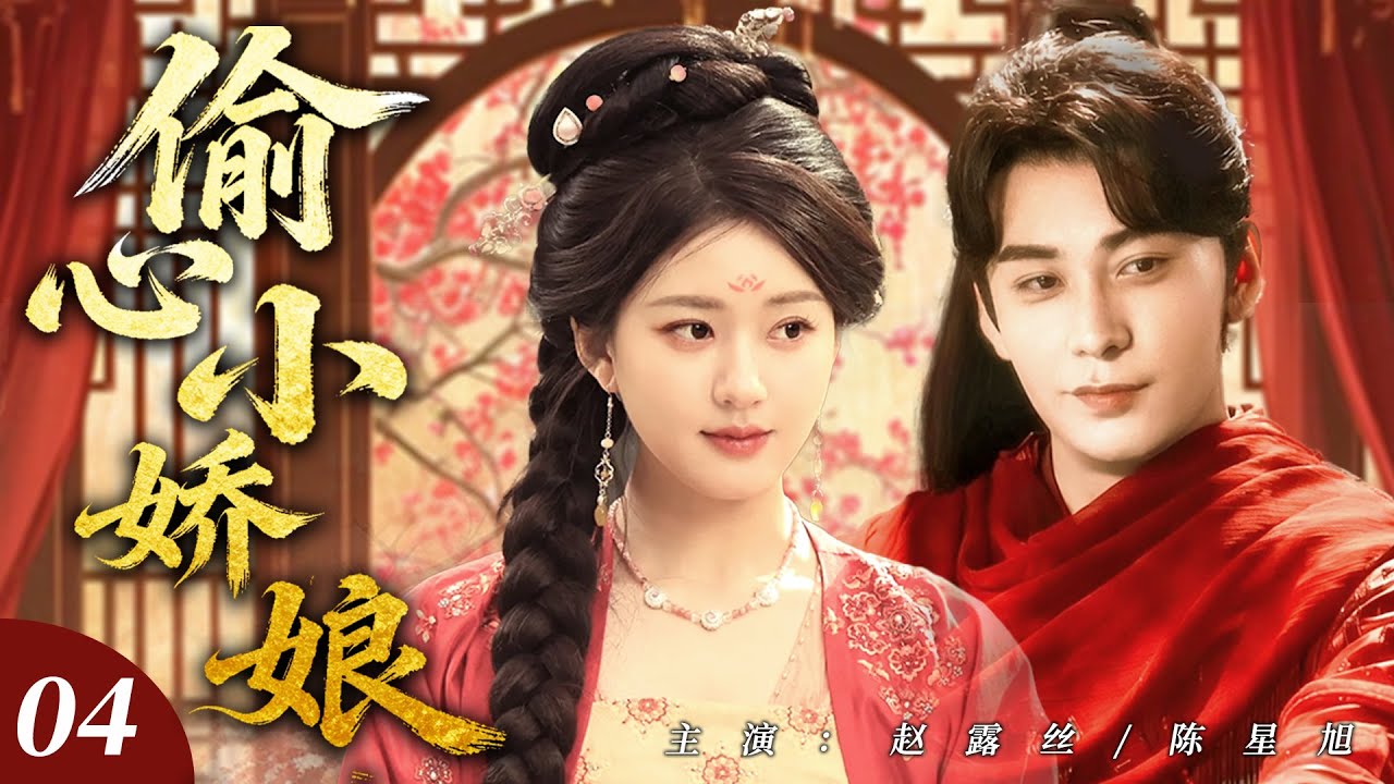 【赵露思最新剧】偷心小娇娘04｜落魄灰姑娘化身偷心小娇娘，假意接近腹黑侯爷只为复仇，谁知步步为营的撩拨，竟让他先动了心！🔥赵露思、陈星旭🔥