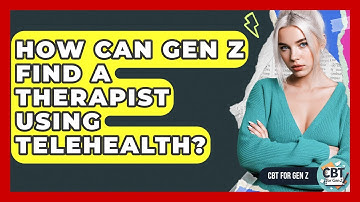 How Can Gen Z Find A Therapist Using Telehealth? - CBT for Gen Z