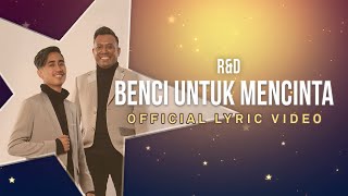 R\u0026D - Benci Untuk Mencinta (Official Lyric Video)