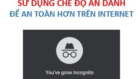 DUYỆT WEB Ở CHẾ ĐỘ ẨN DANH ĐỂ AN TOÀN HƠN