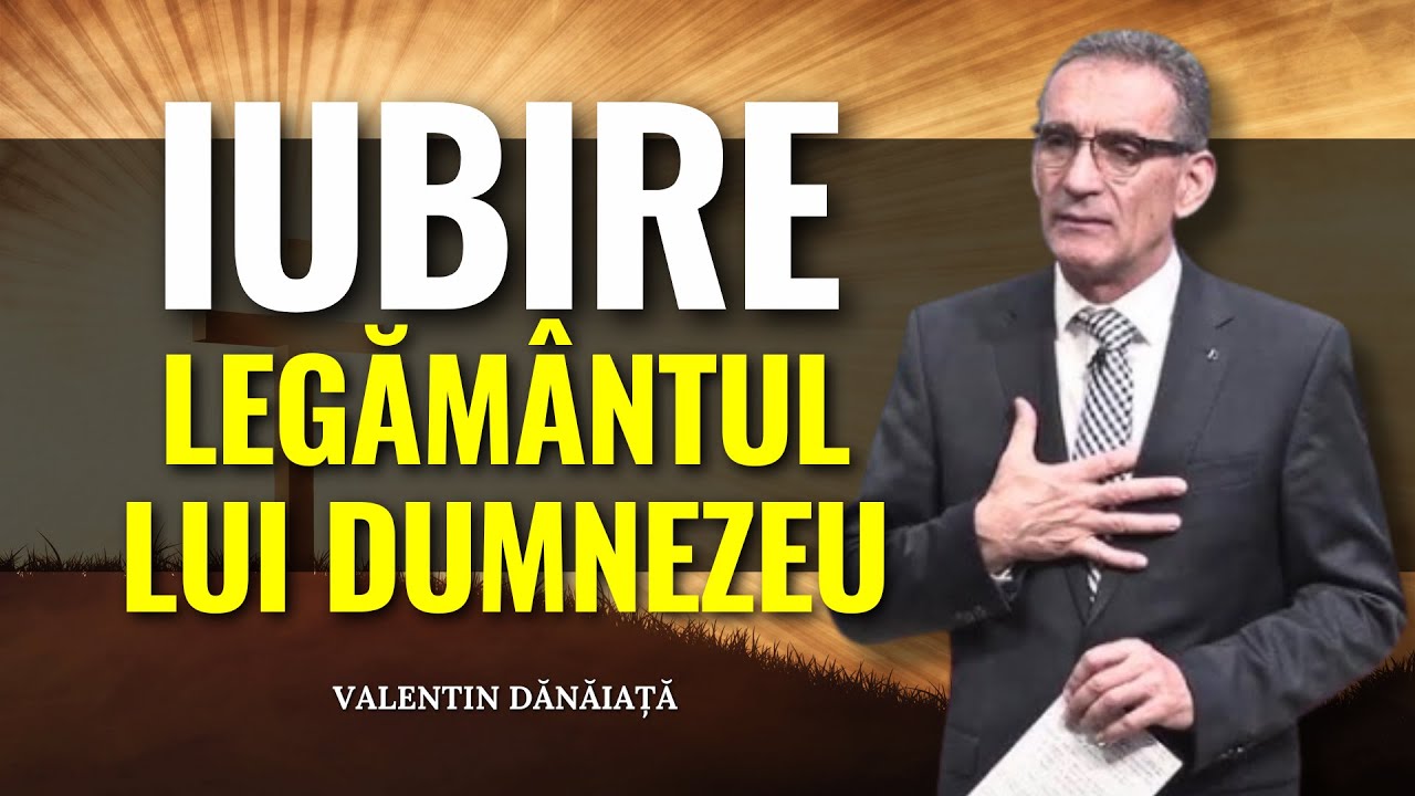 Valentin Dănăiață - Legământul lui Dumnezeu este iubire - predici creștine