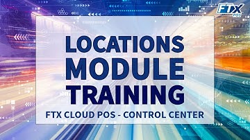Locations Module in Control Center (FTx POS Training)